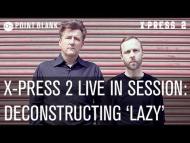 X-Press 2 Live In Session: Deconstructing 'Lazy'