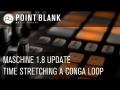 Maschine 1.8 Update (pt 1) - Time Stretching a Conga Loop